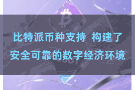 比特派币种支持  构建了安全可靠的数字经济环境