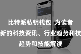 比特派私钥钱包  为读者提供最新的科技资讯、行业趋势和技能解读