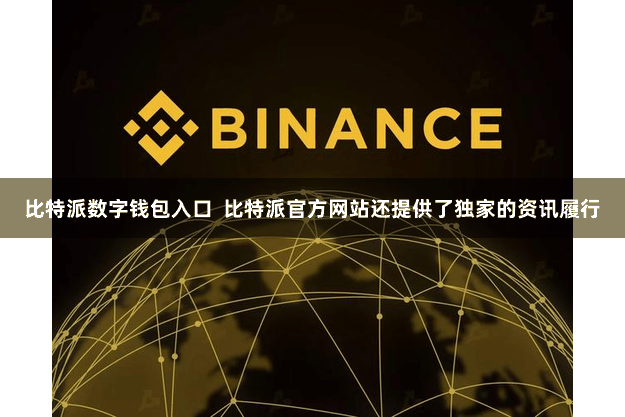 比特派数字钱包入口  比特派官方网站还提供了独家的资讯履行