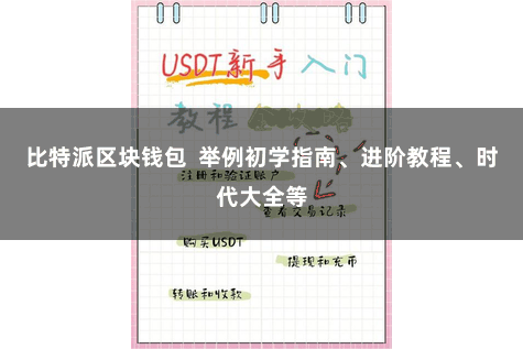 比特派区块钱包  举例初学指南、进阶教程、时代大全等