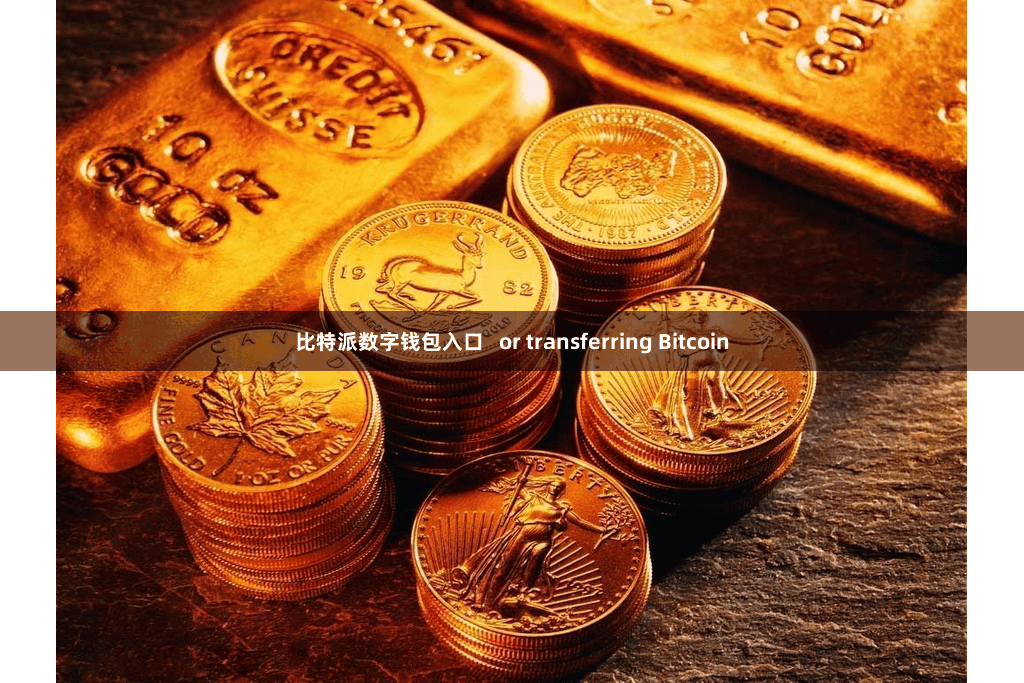比特派数字钱包入口   or transferring Bitcoin