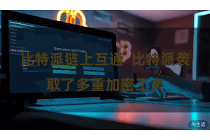 比特派链上互通  比特派袭取了多重加密工夫
