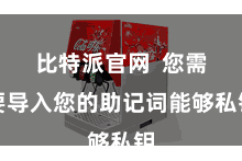 比特派官网  您需要导入您的助记词能够私钥
